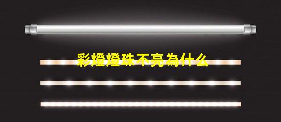 彩燈燈珠不亮為什么 為什么彩燈亮一下就不亮了